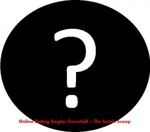 Online Dating Singles Downfall – The Inside Scoop Online Dating Singles Downfall – The Inside Scoop